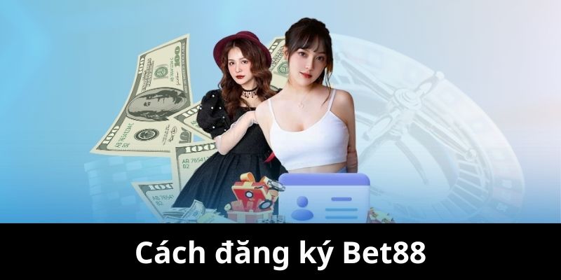 Tiến hành đăng ký Bet88 để nhận rất nhiều ưu đãi